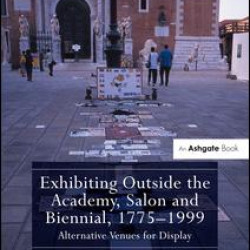 Exhibiting Outside the Academy, Salon and Biennial, 1775-1999 Exhibiting Outside the Academy, Salon and Biennial, 1775-1999