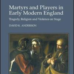 Martyrs and Players in Early Modern England Martyrs and Players in Early Modern England