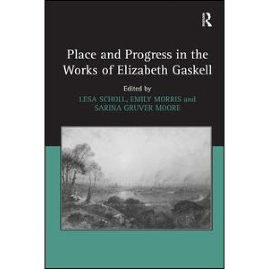 Place and Progress in the Works of Elizabeth Gaskell Place and Progress in the Works of Elizabeth Gaskell