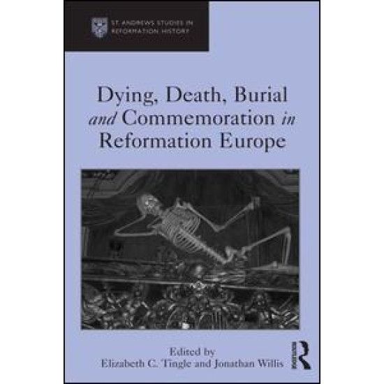 Dying, Death, Burial and Commemoration in Reformation Europe