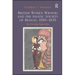 British Women Writers and the Asiatic Society of Bengal, 1785-1835 British Women Writers and the Asiatic Society of Bengal, 1785-1835