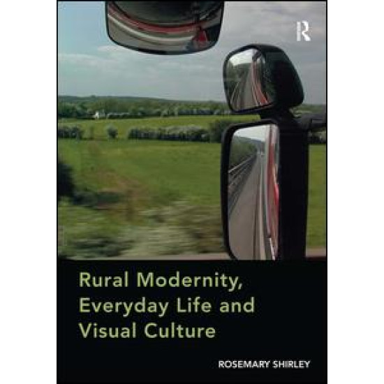 Rural Modernity, Everyday Life and Visual Culture Rural Modernity, Everyday Life and Visual Culture
