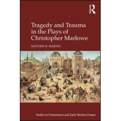Tragedy and Trauma in the Plays of Christopher Marlowe Tragedy and Trauma in the Plays of Christopher Marlowe