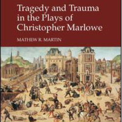 Tragedy and Trauma in the Plays of Christopher Marlowe Tragedy and Trauma in the Plays of Christopher Marlowe
