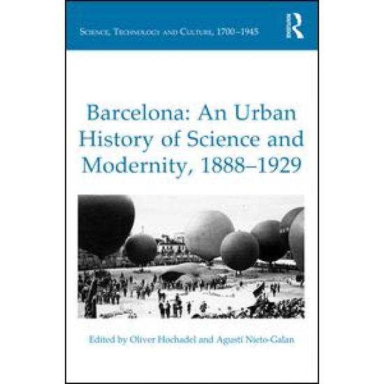 Barcelona: An Urban History of Science and Modernity, 1888-1929 Barcelona: An Urban History of Science and Modernity, 1888-1929