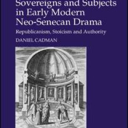 Sovereigns and Subjects in Early Modern Neo-Senecan Drama