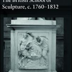 The British School of Sculpture, c.1760-1832 The British School of Sculpture, c.1760-1832