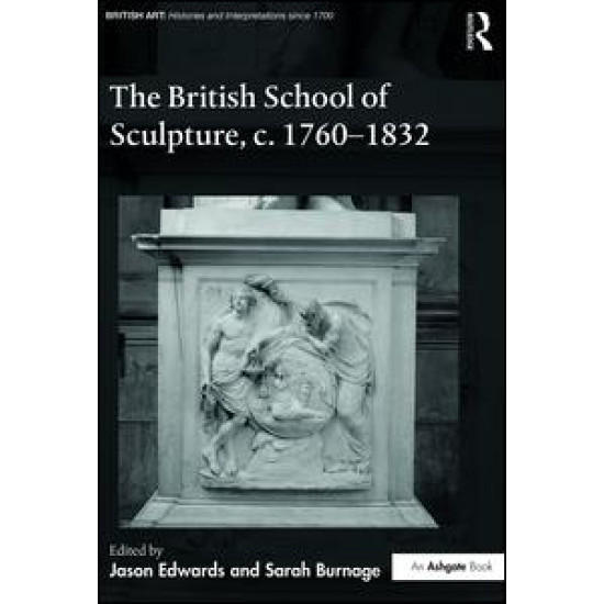 The British School of Sculpture, c.1760-1832 The British School of Sculpture, c.1760-1832