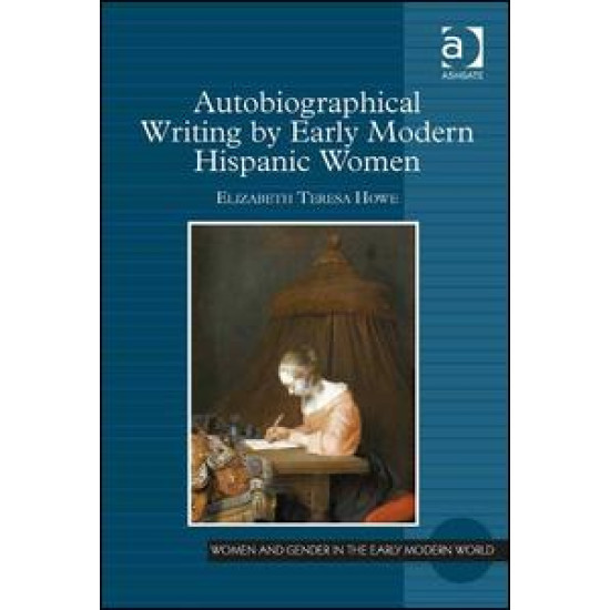 Autobiographical Writing by Early Modern Hispanic Women Autobiographical Writing by Early Modern Hispanic Women