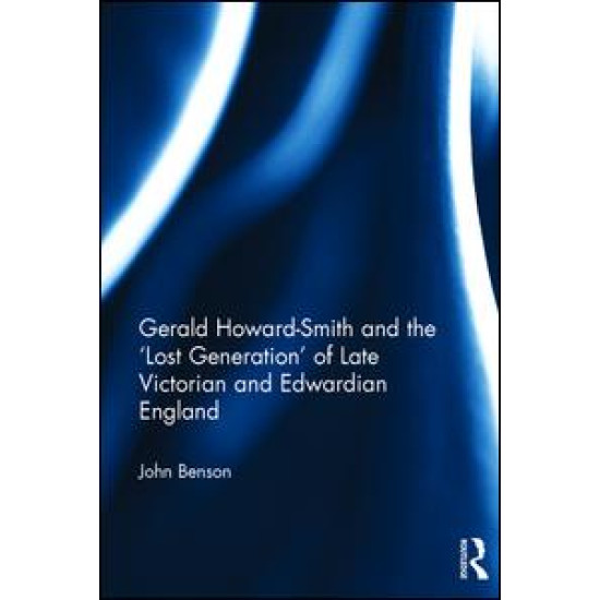 Gerald Howard-Smith and the ‘Lost Generation’ of Late Victorian and Edwardian England Gerald Howard-Smith and the ‘Lost Generation’ of Late Victorian and Edwardian England