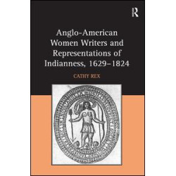 Anglo-American Women Writers and Representations of Indianness, 1629-1824 Anglo-American Women Writers and Representations of Indianness, 1629-1824