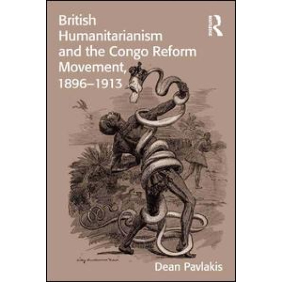 British Humanitarianism and the Congo Reform Movement, 1896-1913 British Humanitarianism and the Congo Reform Movement, 1896-1913