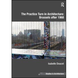 The Practice Turn in Architecture: Brussels after 1968 The Practice Turn in Architecture: Brussels after 1968
