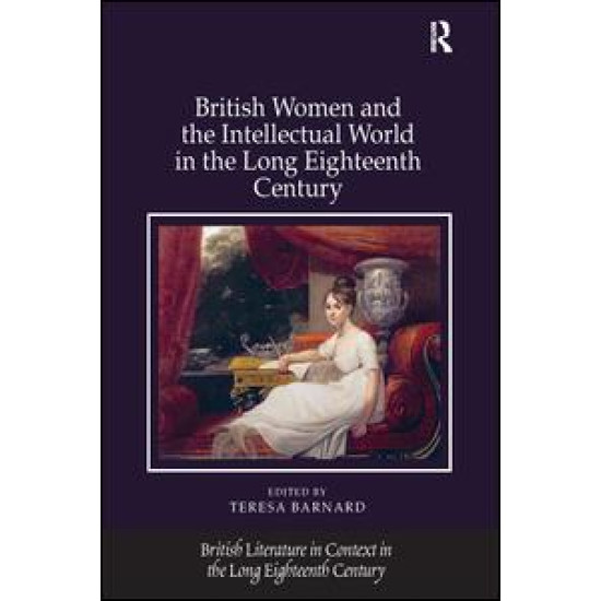 British Women and the Intellectual World in the Long Eighteenth Century British Women and the Intellectual World in the Long Eighteenth Century