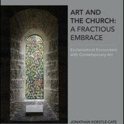 Art and the Church: A Fractious Embrace Art and the Church: A Fractious Embrace