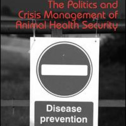 The Politics and Crisis Management of Animal Health Security