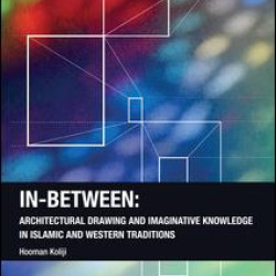 In-Between: Architectural Drawing and Imaginative Knowledge in Islamic and Western Traditions In-Between: Architectural Drawing and Imaginative Knowledge in Islamic and Western Traditions