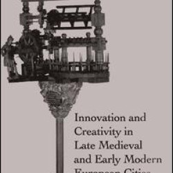 Innovation and Creativity in Late Medieval and Early Modern European Cities