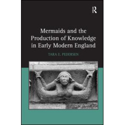 Mermaids and the Production of Knowledge in Early Modern England Mermaids and the Production of Knowledge in Early Modern England