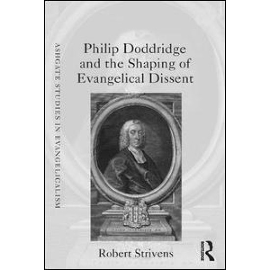 Philip Doddridge and the Shaping of Evangelical Dissent Philip Doddridge and the Shaping of Evangelical Dissent