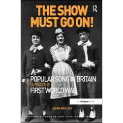 The Show Must Go On! Popular Song in Britain During the First World War The Show Must Go On! Popular Song in Britain During the First World War