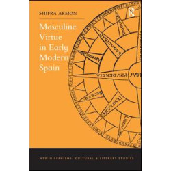 Masculine Virtue in Early Modern Spain Masculine Virtue in Early Modern Spain