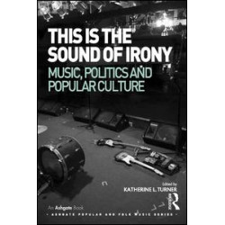 This is the Sound of Irony: Music, Politics and Popular Culture This is the Sound of Irony: Music, Politics and Popular Culture