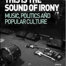 This is the Sound of Irony: Music, Politics and Popular Culture This is the Sound of Irony: Music, Politics and Popular Culture