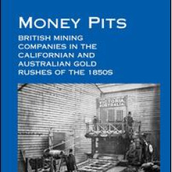 Money Pits: British Mining Companies in the Californian and Australian Gold Rushes of the 1850s Money Pits: British Mining Companies in the Californian and Australian Gold Rushes of the 1850s