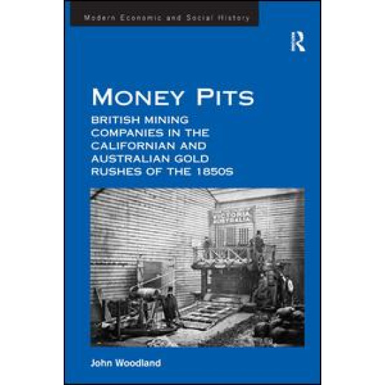 Money Pits: British Mining Companies in the Californian and Australian Gold Rushes of the 1850s Money Pits: British Mining Companies in the Californian and Australian Gold Rushes of the 1850s