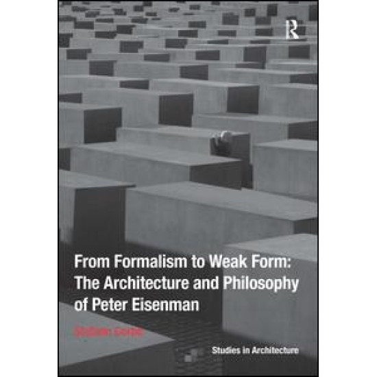 From Formalism to Weak Form: The Architecture and Philosophy of Peter Eisenman