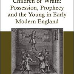 Children of Wrath: Possession, Prophecy and the Young in Early Modern England Children of Wrath: Possession, Prophecy and the Young in Early Modern England