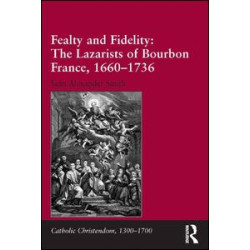 Fealty and Fidelity: The Lazarists of Bourbon France, 1660-1736 Fealty and Fidelity: The Lazarists of Bourbon France, 1660-1736