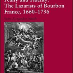 Fealty and Fidelity: The Lazarists of Bourbon France, 1660-1736 Fealty and Fidelity: The Lazarists of Bourbon France, 1660-1736