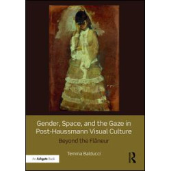 Gender, Space, and the Gaze in Post-Haussmann Visual Culture Gender, Space, and the Gaze in Post-Haussmann Visual Culture