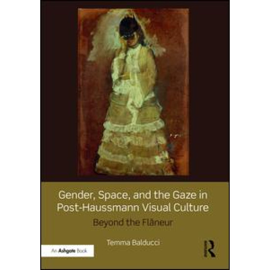 Gender, Space, and the Gaze in Post-Haussmann Visual Culture Gender, Space, and the Gaze in Post-Haussmann Visual Culture