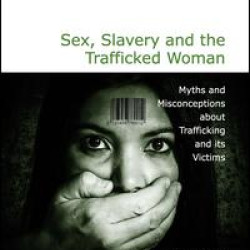 Sex, Slavery and the Trafficked Woman