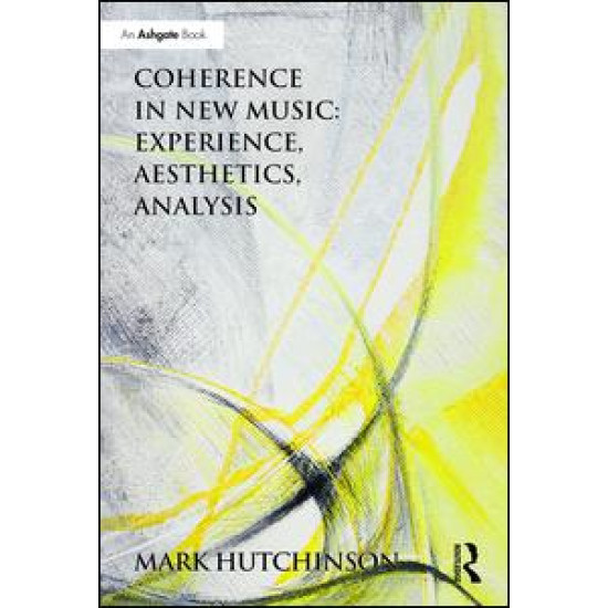 Coherence in New Music: Experience, Aesthetics, Analysis Coherence in New Music: Experience, Aesthetics, Analysis