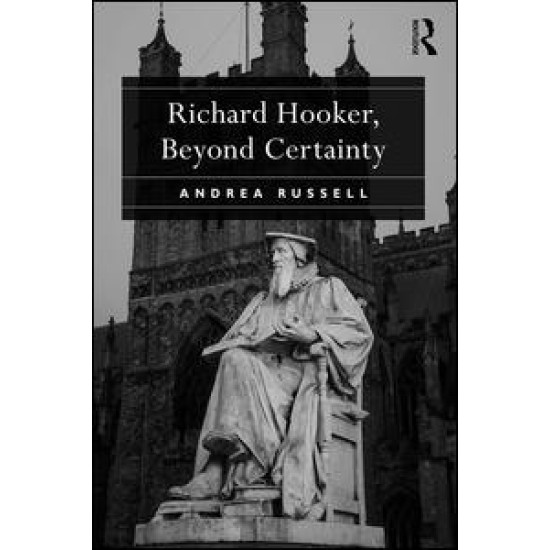 Richard Hooker, Beyond Certainty Richard Hooker, Beyond Certainty
