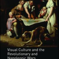 Visual Culture and the Revolutionary and Napoleonic Wars Visual Culture and the Revolutionary and Napoleonic Wars