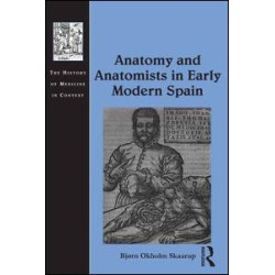 Anatomy and Anatomists in Early Modern Spain Anatomy and Anatomists in Early Modern Spain