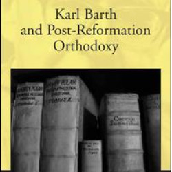 Karl Barth and Post-Reformation Orthodoxy