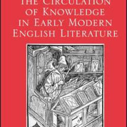 The Circulation of Knowledge in Early Modern English Literature The Circulation of Knowledge in Early Modern English Literature