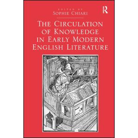 The Circulation of Knowledge in Early Modern English Literature The Circulation of Knowledge in Early Modern English Literature