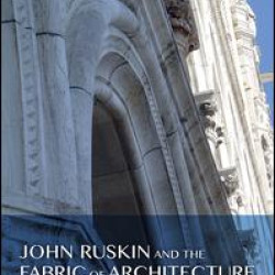 John Ruskin and the Fabric of Architecture John Ruskin and the Fabric of Architecture