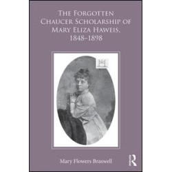 The Forgotten Chaucer Scholarship of Mary Eliza Haweis, 1848–1898 The Forgotten Chaucer Scholarship of Mary Eliza Haweis, 1848–1898