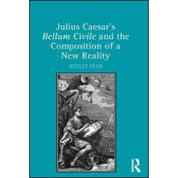 Julius Caesar's Bellum Civile and the Composition of a New Reality Julius Caesar's Bellum Civile and the Composition of a New Reality