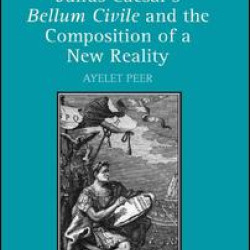 Julius Caesar's Bellum Civile and the Composition of a New Reality Julius Caesar's Bellum Civile and the Composition of a New Reality