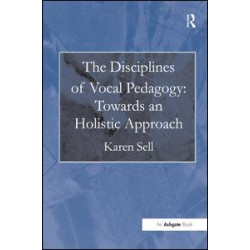 The Disciplines of Vocal Pedagogy: Towards an Holistic Approach The Disciplines of Vocal Pedagogy: Towards an Holistic Approach