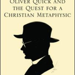 Oliver Quick and the Quest for a Christian Metaphysic